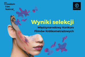 kolaż na niebieskim tle z napisami Wyniki selekcji, Międzynarodowy Konkurs Filmów Krótkometrażowych oraz logotypami FILMFORUM i FREEDOM Film Festival