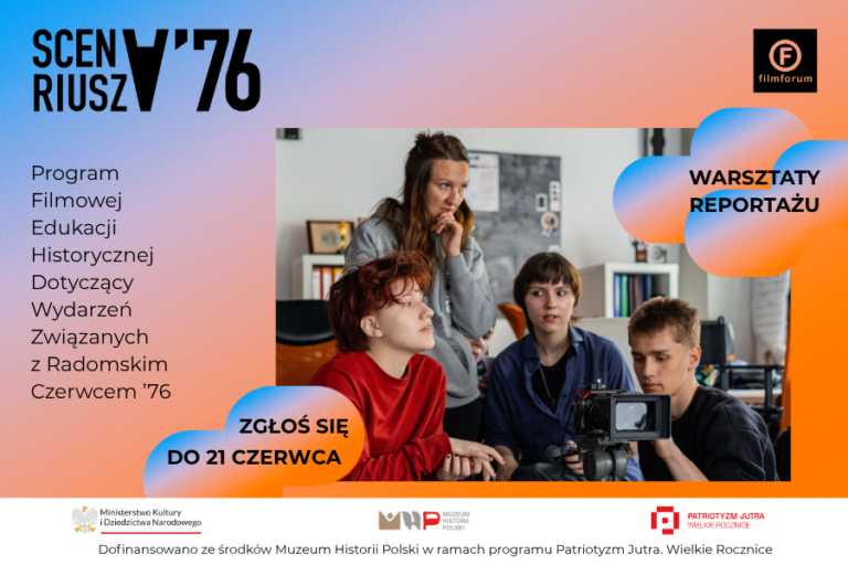 Plakat promujący warsztaty reportażu filmowego SCENARIUSZ ’76. Na grafice widoczna jest grupa młodych osób pracujących przy kamerze filmowej podczas zajęć warsztatowych. Po lewej stronie znajduje się napis: „SCENARIUSZ ’76 – Program Filmowej Edukacji Historycznej Dotyczący Wydarzeń Związanych z Radomskim Czerwcem ’76”. Po prawej stronie umieszczono hasło „Warsztaty reportażu”. Na dole grafiki znajduje się informacja o naborze: „Zgłoś się do 21 czerwca”. Plakat zawiera logotypy FILMFORUM, Muzeum Historii Polski oraz programu Patriotyzm Jutra.